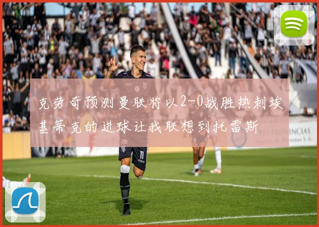克劳奇预测曼联将以2-0战胜热刺埃基蒂克的进球让我联想到托雷斯