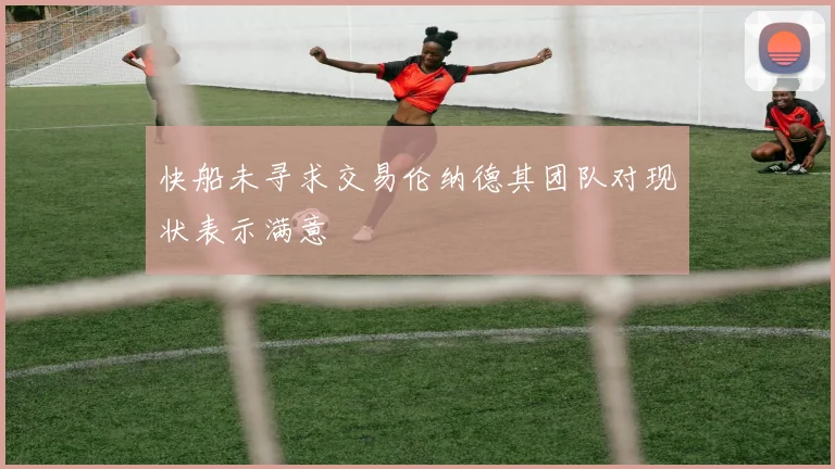 快船未寻求交易伦纳德其团队对现状表示满意
