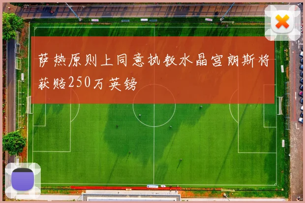 萨热原则上同意执教水晶宫朗斯将获赔250万英镑