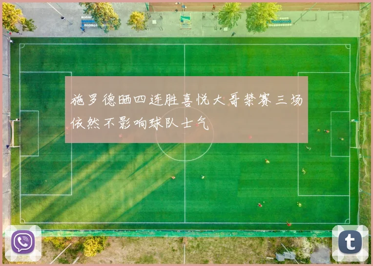施罗德晒四连胜喜悦大哥禁赛三场依然不影响球队士气